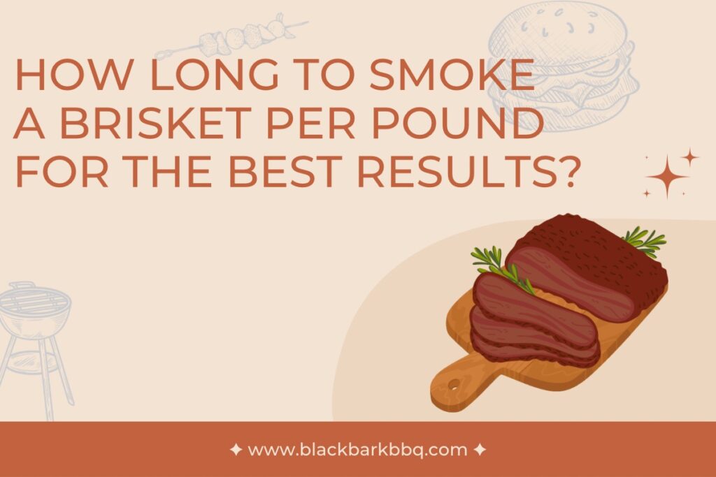 How Long To Smoke A Brisket Per Pound For The Best Results