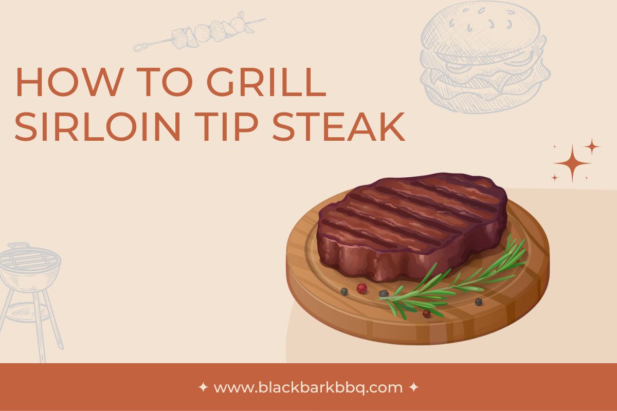 How To Grill Sirloin Tip Steak: Tips And Technique - Black Bark BBQ