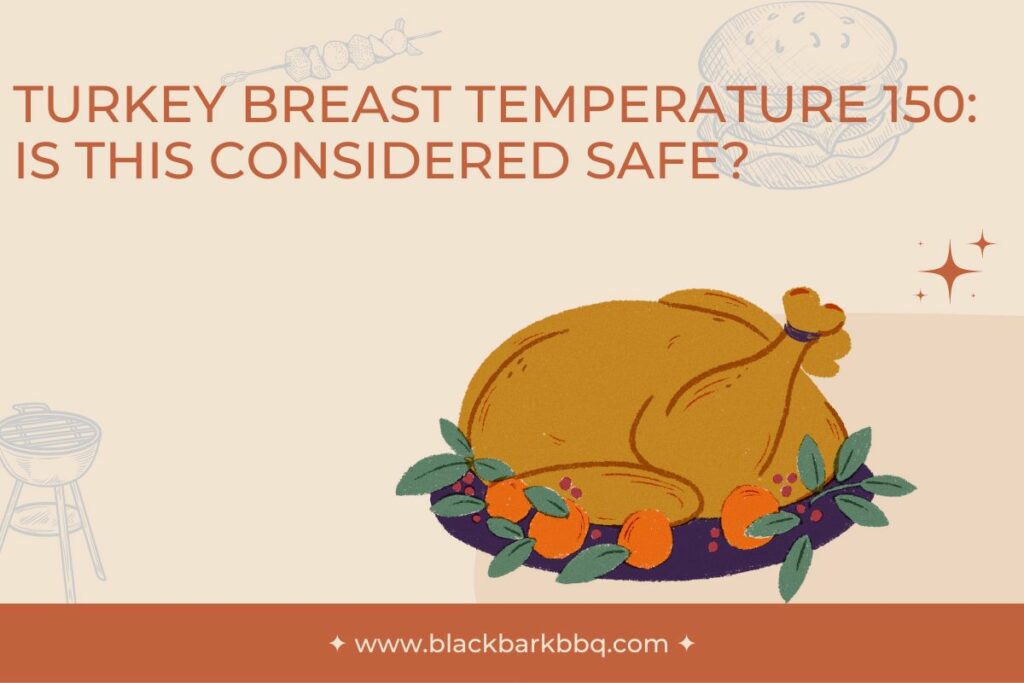 Turkey Breast Temperature 150: Is This Considered Safe?