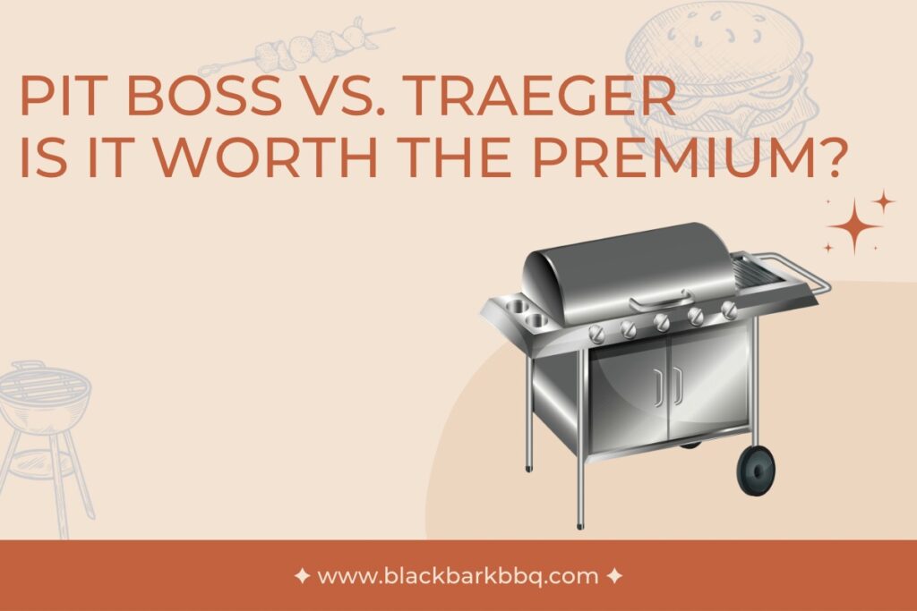 Pit Boss Vs. Traeger – Is It Worth The Premium?