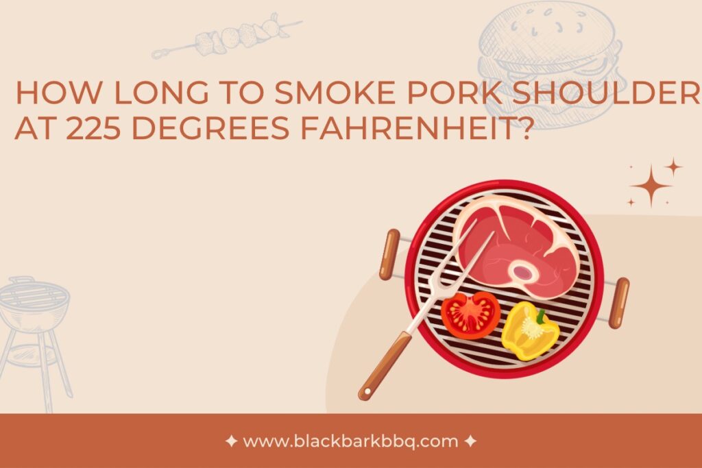 How Long To Smoke Pork Shoulder at 225 Degrees Fahrenheit?